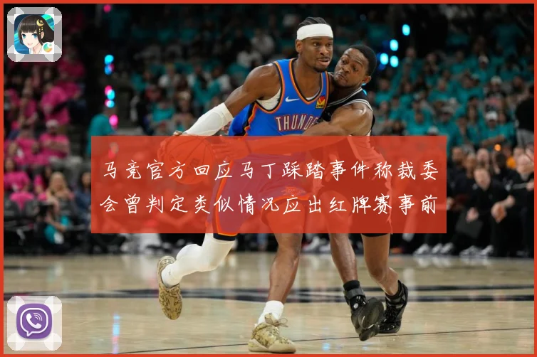 马竞官方回应马丁踩踏事件称裁委会曾判定类似情况应出红牌赛事前瞻：最新赛事动态与深度分析