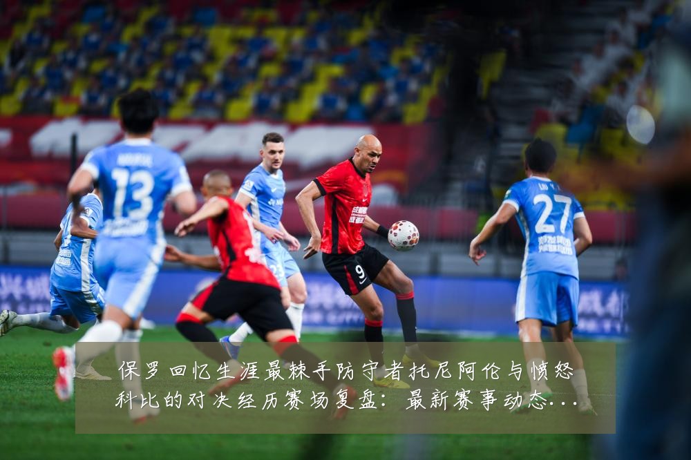 保罗回忆生涯最棘手防守者托尼阿伦与愤怒科比的对决经历赛场复盘:最新赛事动态与深度分析